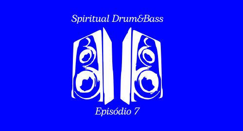 Spiritual Drum&Bass Episódio 7