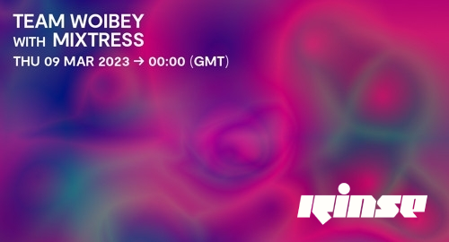 Team Woibey & Mixtress - Rinse FM [09.03.2023]