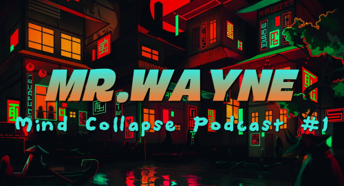 Mind Collapse  MR.WAYNE Podcast #1