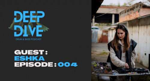 Deep Dive podcast guest: ESHKA episode: [004]