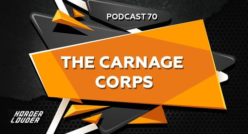 The Carnage Corps - Harder & Louder Podcast #70 [May.2021]