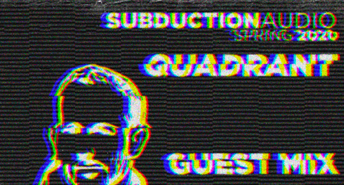 Quadrant - Subduction Audio Guest Mix [April.2020]