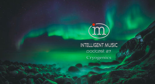Cryogenics - Intelligent Music Podcast #27 [March.2020]