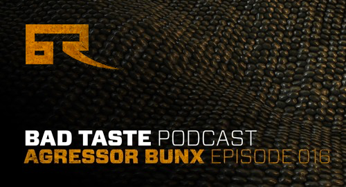 Agressor Bunx - Bad Taste Podcast #016 [Feb.2016]