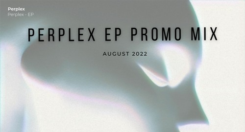 Perplex EP Promo Mix [August.2022]