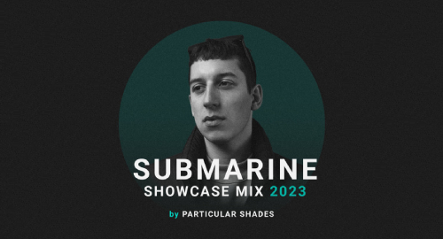 Particular Shades - SubMarine Showcase Mix 2023
