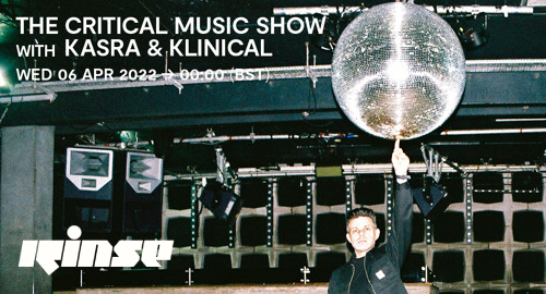 Kasra & Klinical - The Critical Music Show # Rinse FM [06.04.2022]